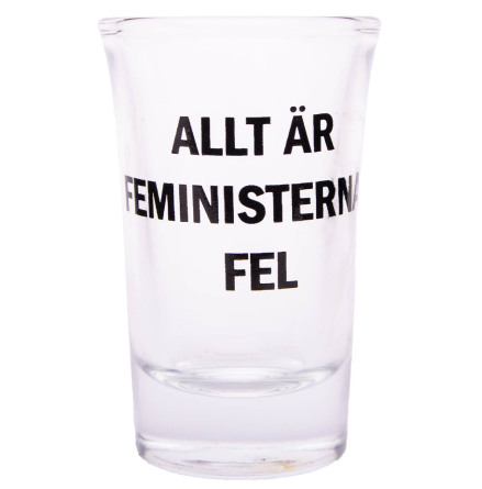 Snapsglas, Allt r feministernas fel